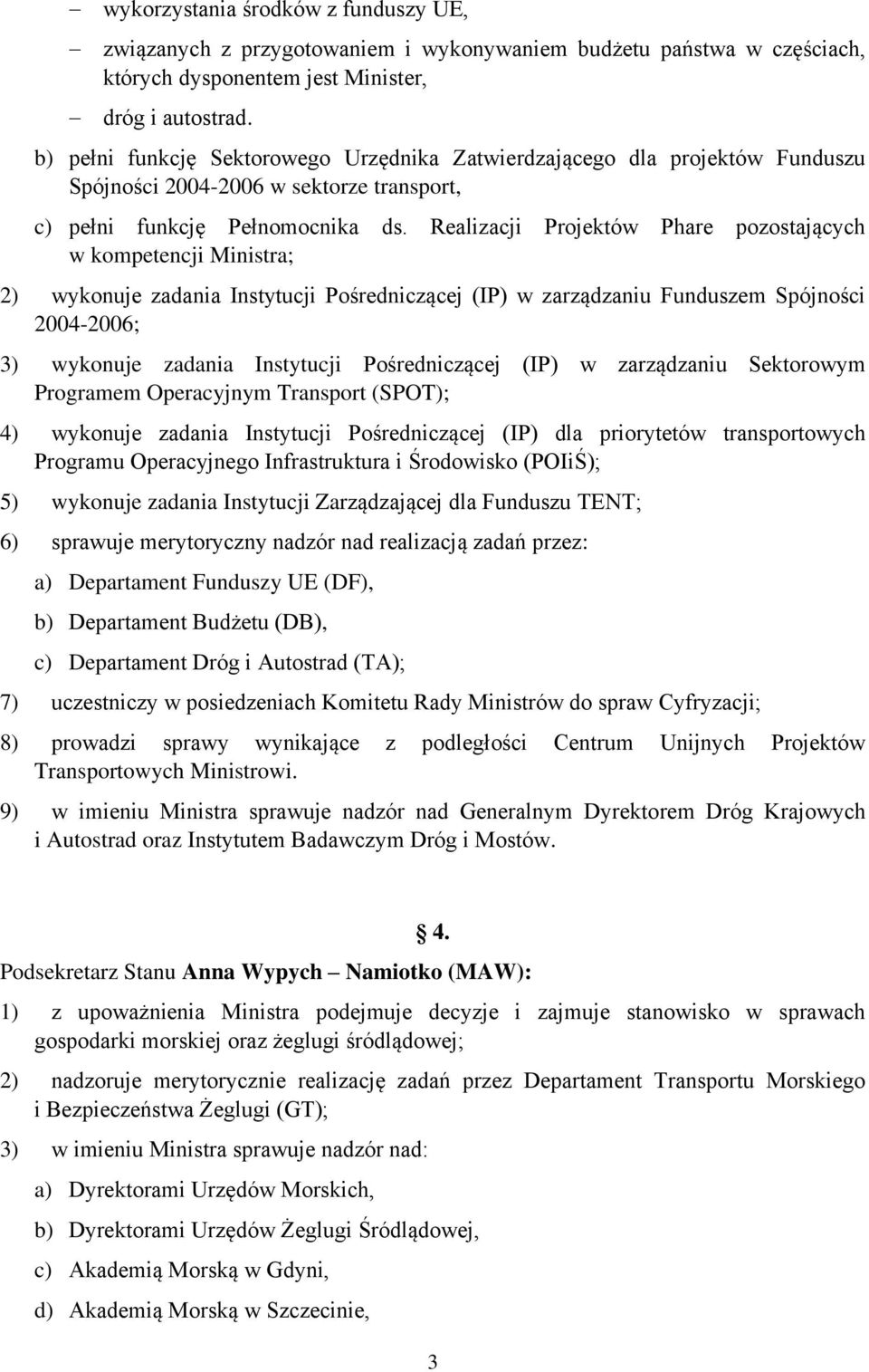 Realizacji Projektów Phare pozostających w kompetencji Ministra; 2) wykonuje zadania Instytucji Pośredniczącej (IP) w zarządzaniu Funduszem Spójności 2004-2006; 3) wykonuje zadania Instytucji