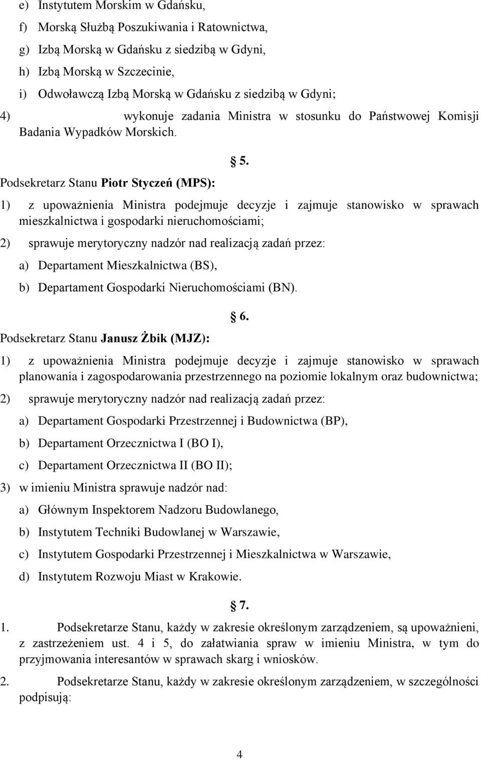 1) z upoważnienia Ministra podejmuje decyzje i zajmuje stanowisko w sprawach mieszkalnictwa i gospodarki nieruchomościami; 2) sprawuje merytoryczny nadzór nad realizacją zadań przez: a) Departament