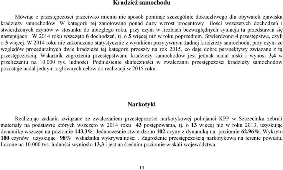 następująco. W 2014 roku wszczęto 6 dochodzeń, tj. o 5 więcej niż w roku poprzednim. Stwierdzono 4 przestępstwa, czyli o 3 więcej.