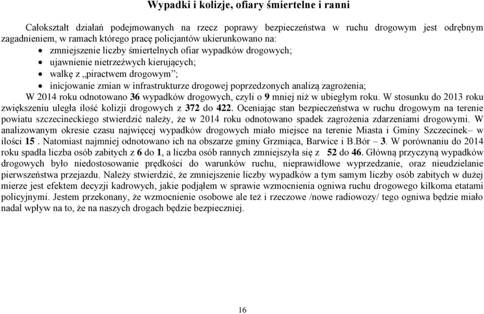 poprzedzonych analizą zagrożenia; W 2014 roku odnotowano 36 wypadków drogowych, czyli o 9 mniej niż w ubiegłym roku. W stosunku do 2013 roku zwiększeniu uległa ilość kolizji drogowych z 372 do 422.