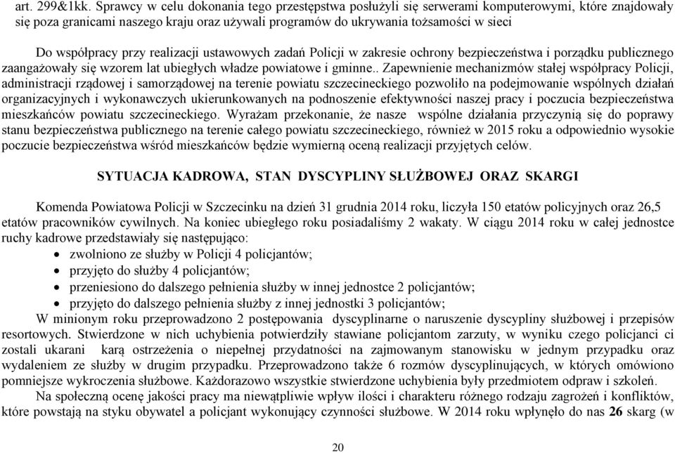 współpracy przy realizacji ustawowych zadań Policji w zakresie ochrony bezpieczeństwa i porządku publicznego zaangażowały się wzorem lat ubiegłych władze powiatowe i gminne.