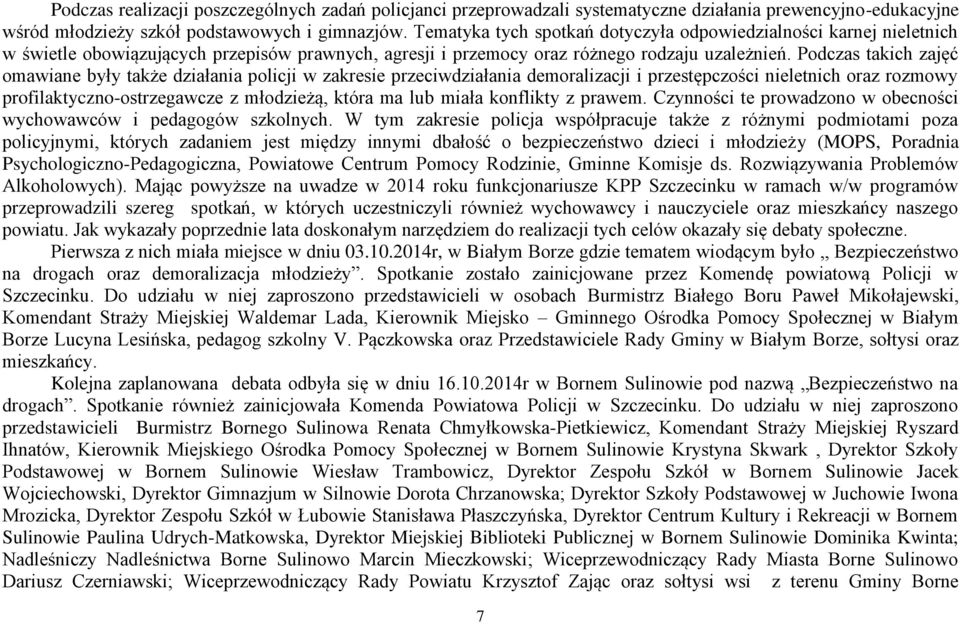 Podczas takich zajęć omawiane były także działania policji w zakresie przeciwdziałania demoralizacji i przestępczości nieletnich oraz rozmowy profilaktyczno-ostrzegawcze z młodzieżą, która ma lub