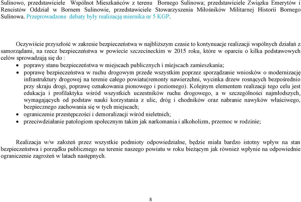 Oczywiście przyszłość w zakresie bezpieczeństwa w najbliższym czasie to kontynuacje realizacji wspólnych działań z samorządami, na rzecz bezpieczeństwa w powiecie szczecineckim w 2015 roku, które w