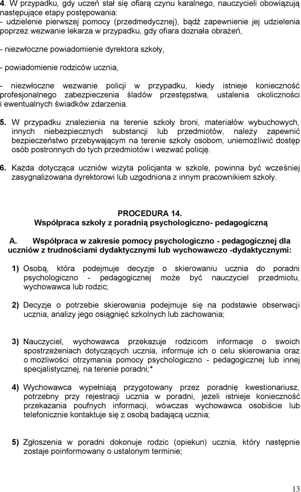 istnieje konieczność profesjonalnego zabezpieczenia śladów przestępstwa, ustalenia okoliczności i ewentualnych świadków zdarzenia. 5.