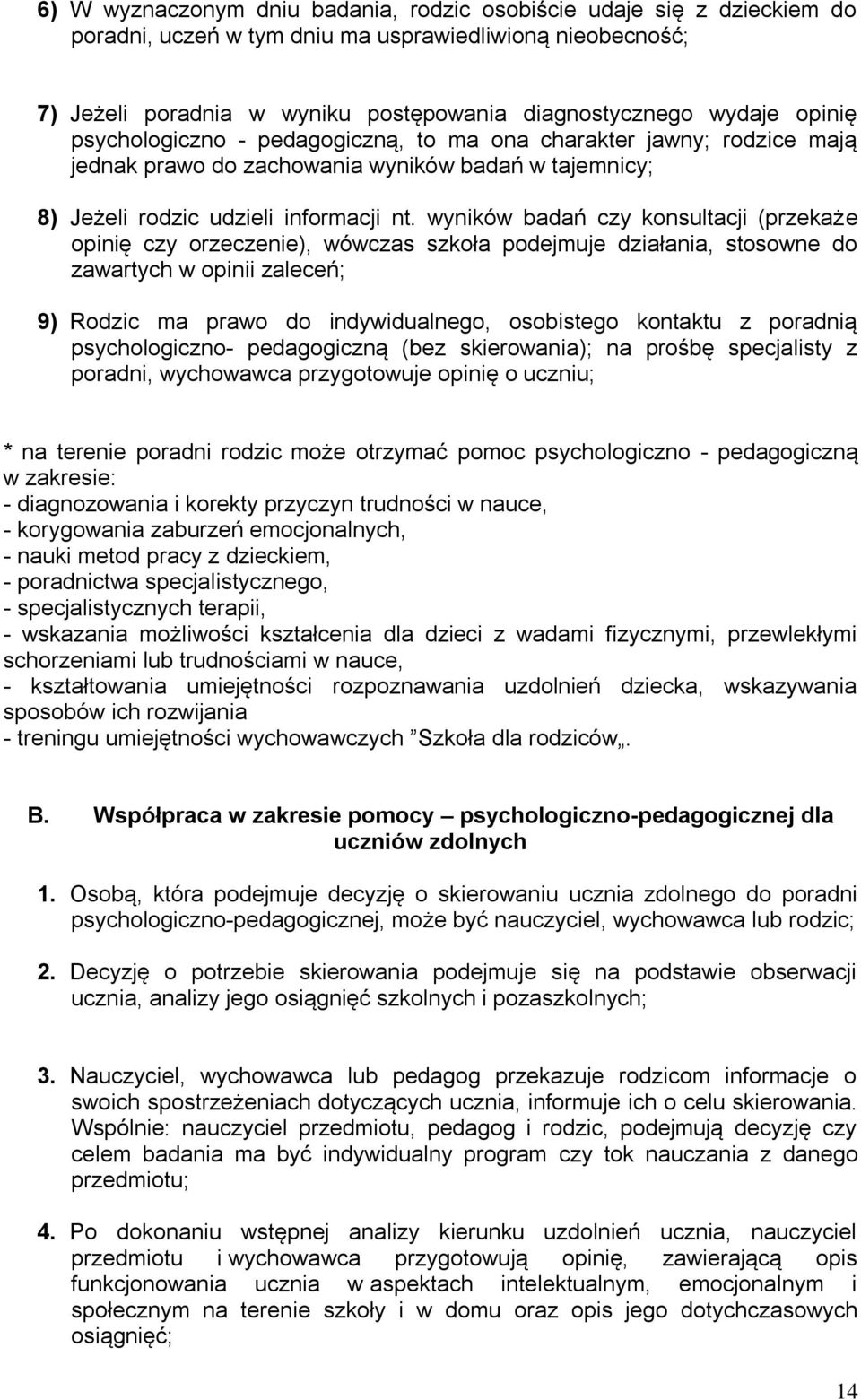 wyników badań czy konsultacji (przekaże opinię czy orzeczenie), wówczas szkoła podejmuje działania, stosowne do zawartych w opinii zaleceń; 9) Rodzic ma prawo do indywidualnego, osobistego kontaktu z