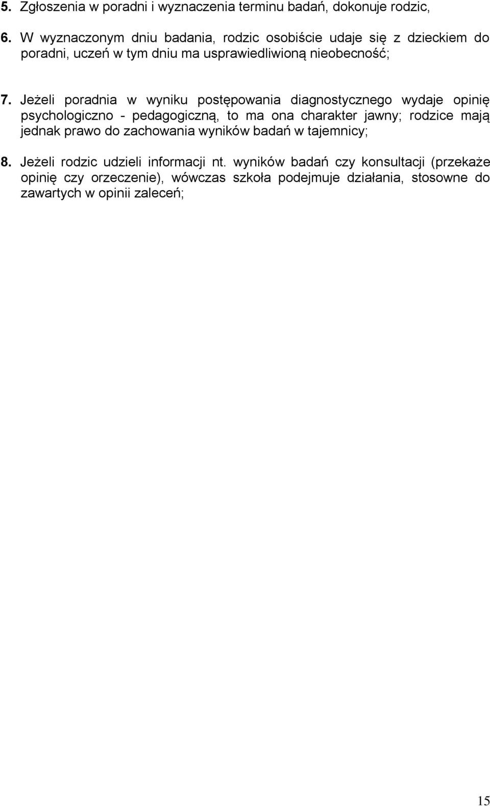 Jeżeli poradnia w wyniku postępowania diagnostycznego wydaje opinię psychologiczno - pedagogiczną, to ma ona charakter jawny; rodzice mają