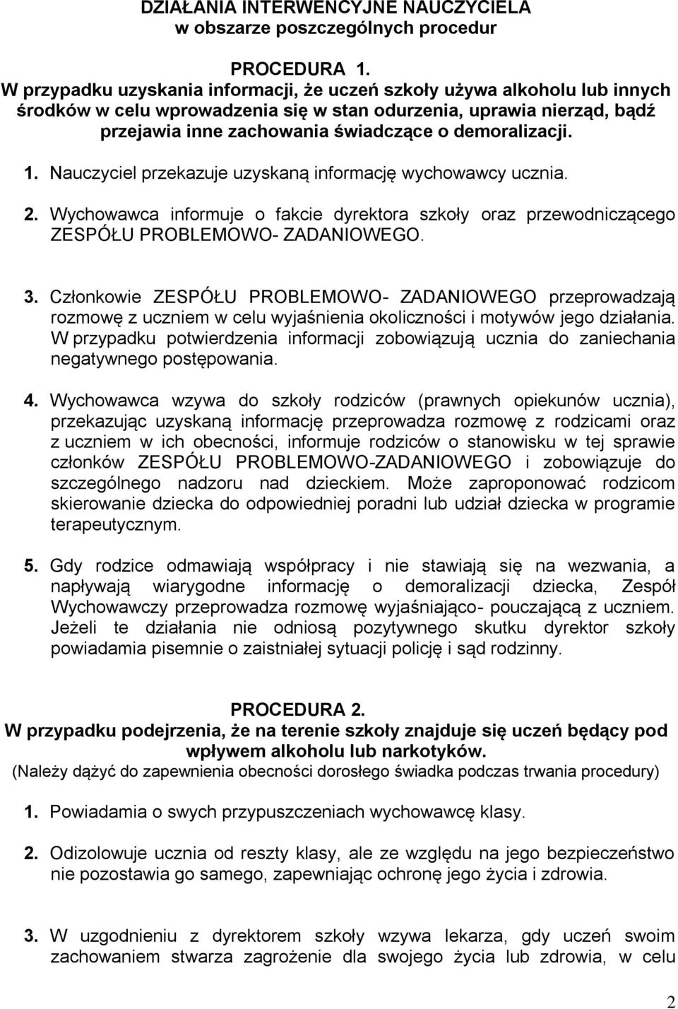 demoralizacji. 1. Nauczyciel przekazuje uzyskaną informację wychowawcy ucznia. 2. Wychowawca informuje o fakcie dyrektora szkoły oraz przewodniczącego ZESPÓŁU PROBLEMOWO- ZADANIOWEGO. 3.