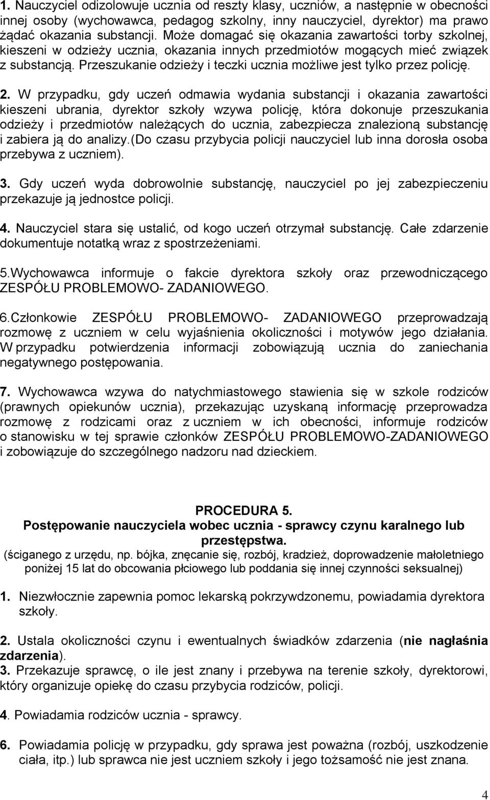 Przeszukanie odzieży i teczki ucznia możliwe jest tylko przez policję. 2.