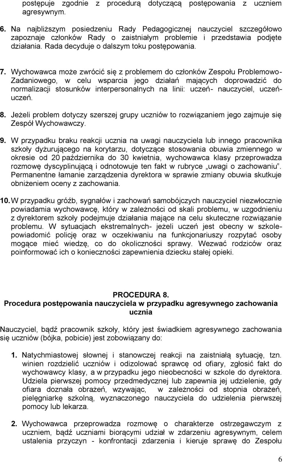 Wychowawca może zwrócić się z problemem do członków Zespołu Problemowo- Zadaniowego, w celu wsparcia jego działań mających doprowadzić do normalizacji stosunków interpersonalnych na linii: uczeń-