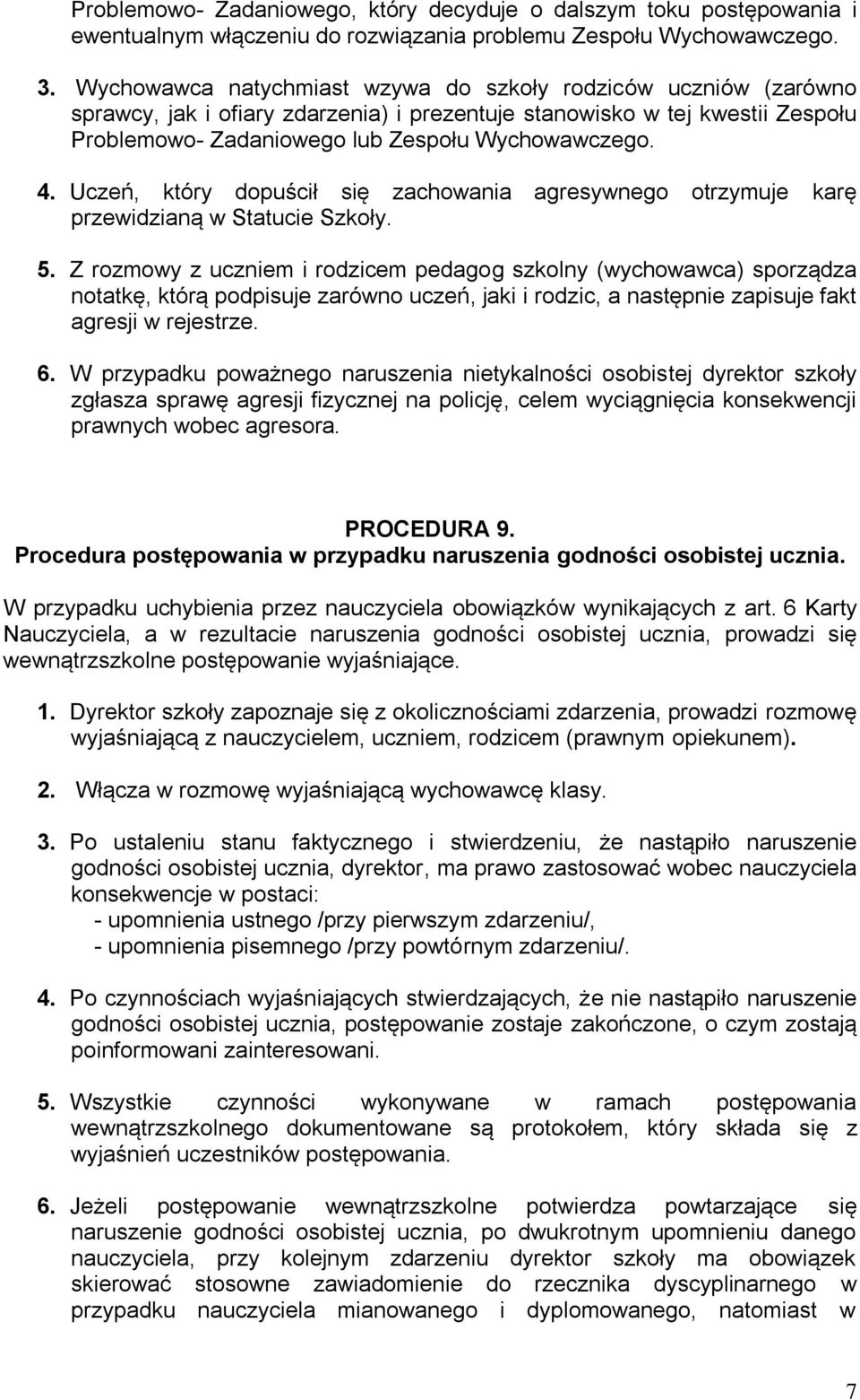 Uczeń, który dopuścił się zachowania agresywnego otrzymuje karę przewidzianą w Statucie Szkoły. 5.