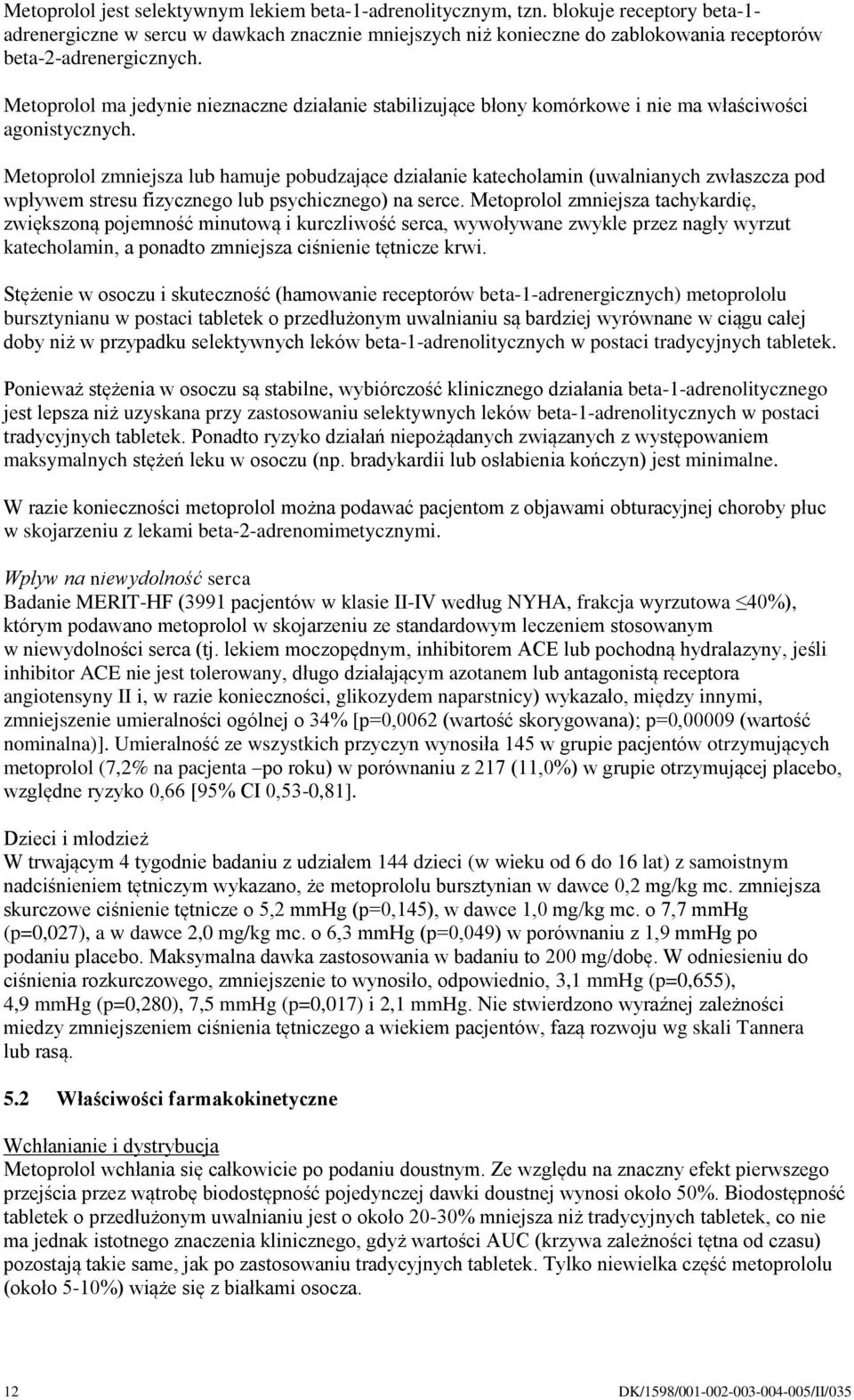 Metoprolol ma jedynie nieznaczne działanie stabilizujące błony komórkowe i nie ma właściwości agonistycznych.