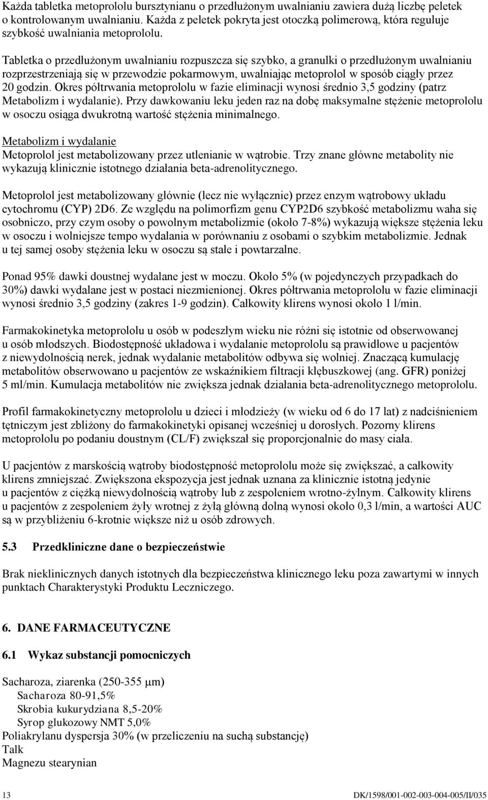 Tabletka o przedłużonym uwalnianiu rozpuszcza się szybko, a granulki o przedłużonym uwalnianiu rozprzestrzeniają się w przewodzie pokarmowym, uwalniając metoprolol w sposób ciągły przez 20 godzin.