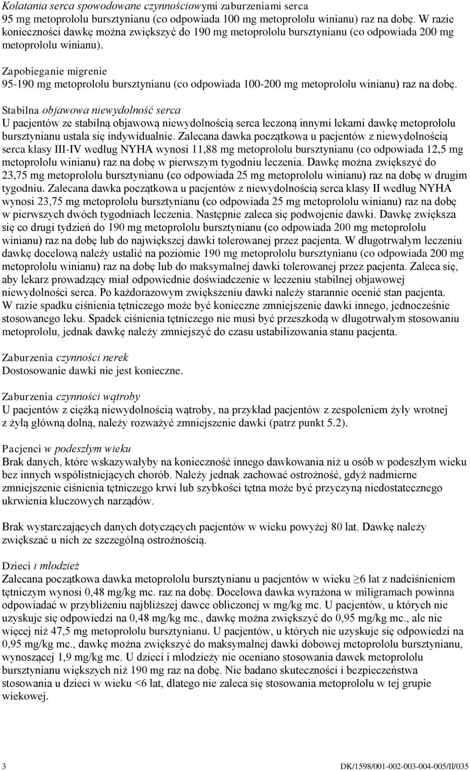 Zapobieganie migrenie 95-190 mg metoprololu bursztynianu (co odpowiada 100-200 mg metoprololu winianu) raz na dobę.