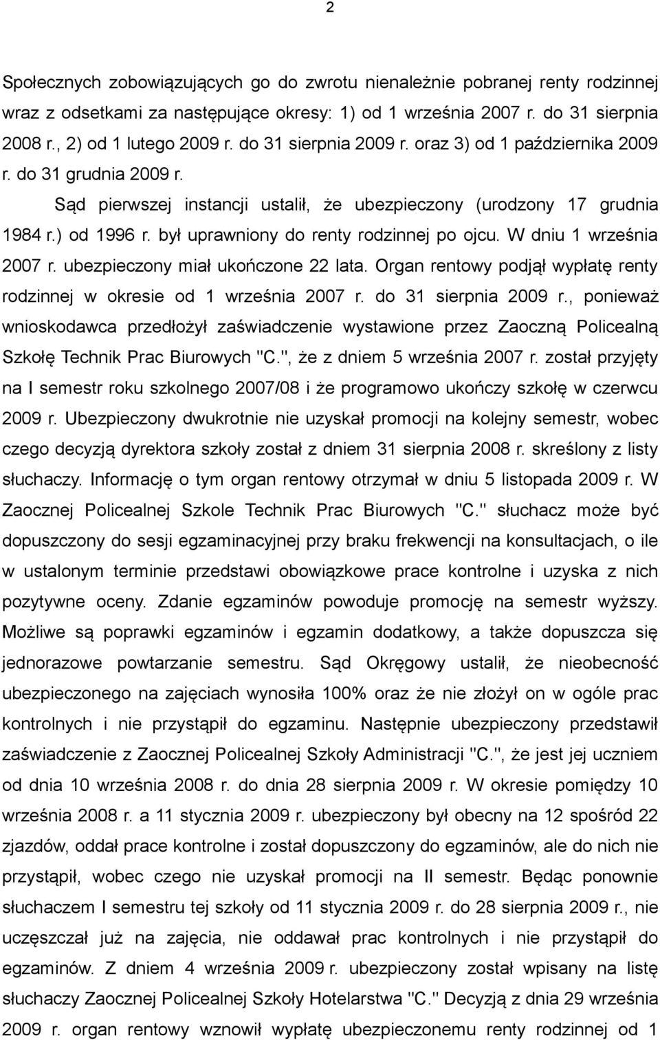 był uprawniony do renty rodzinnej po ojcu. W dniu 1 września 2007 r. ubezpieczony miał ukończone 22 lata. Organ rentowy podjął wypłatę renty rodzinnej w okresie od 1 września 2007 r.