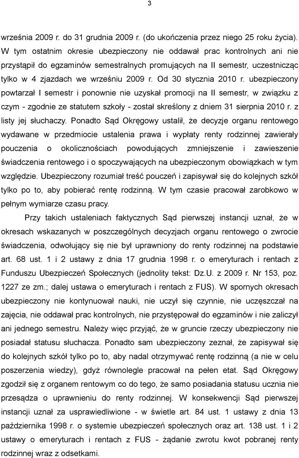 Od 30 stycznia 2010 r. ubezpieczony powtarzał I semestr i ponownie nie uzyskał promocji na II semestr, w związku z czym - zgodnie ze statutem szkoły - został skreślony z dniem 31 sierpnia 2010 r.