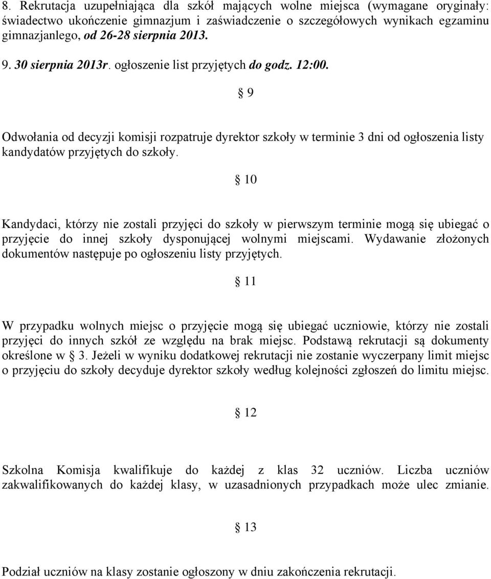 10 Kandydaci, którzy nie zostali przyjęci do szkoły w pierwszym terminie mogą się ubiegać o przyjęcie do innej szkoły dysponującej wolnymi miejscami.