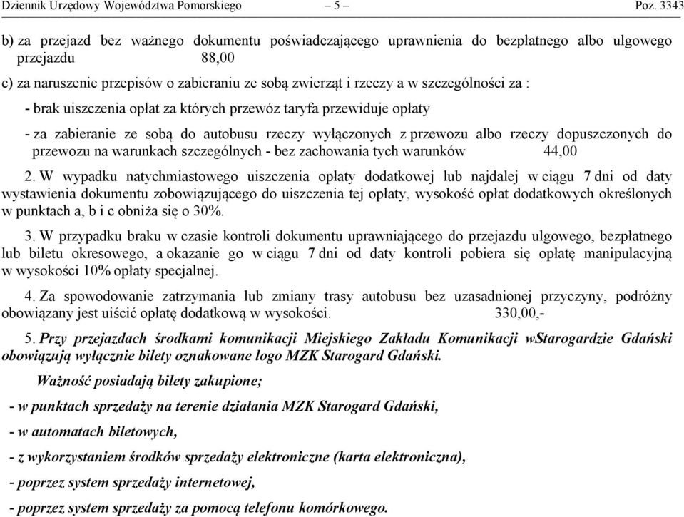 za : - brak uiszczenia opłat za których przewóz taryfa przewiduje opłaty - za zabieranie ze sobą do autobusu rzeczy wyłączonych z przewozu albo rzeczy dopuszczonych do przewozu na warunkach