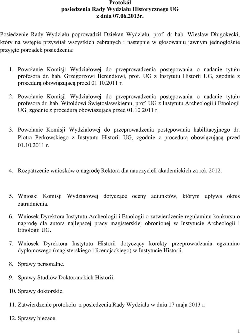 Powołanie Komisji Wydziałowej do przeprowadzenia postępowania o nadanie tytułu profesora dr. hab. Grzegorzowi Berendtowi, prof. UG z Instytutu Historii UG, zgodnie z procedurą obowiązującą przed 01.