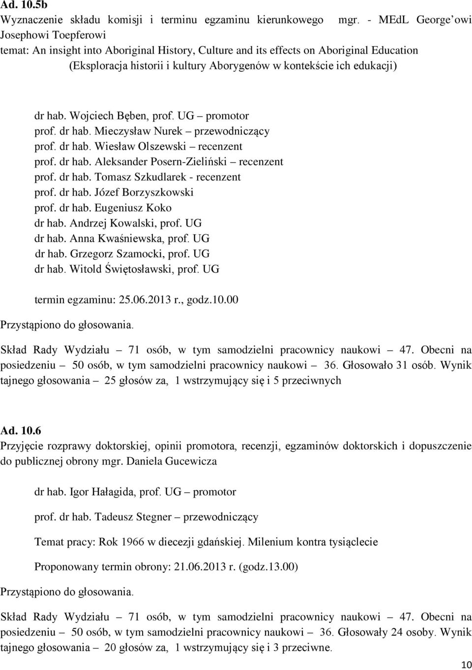 dr hab. Wojciech Bęben, prof. UG promotor prof. dr hab. Mieczysław Nurek przewodniczący prof. dr hab. Wiesław Olszewski recenzent prof. dr hab. Aleksander Posern-Zieliński recenzent prof. dr hab. Tomasz Szkudlarek - recenzent prof.