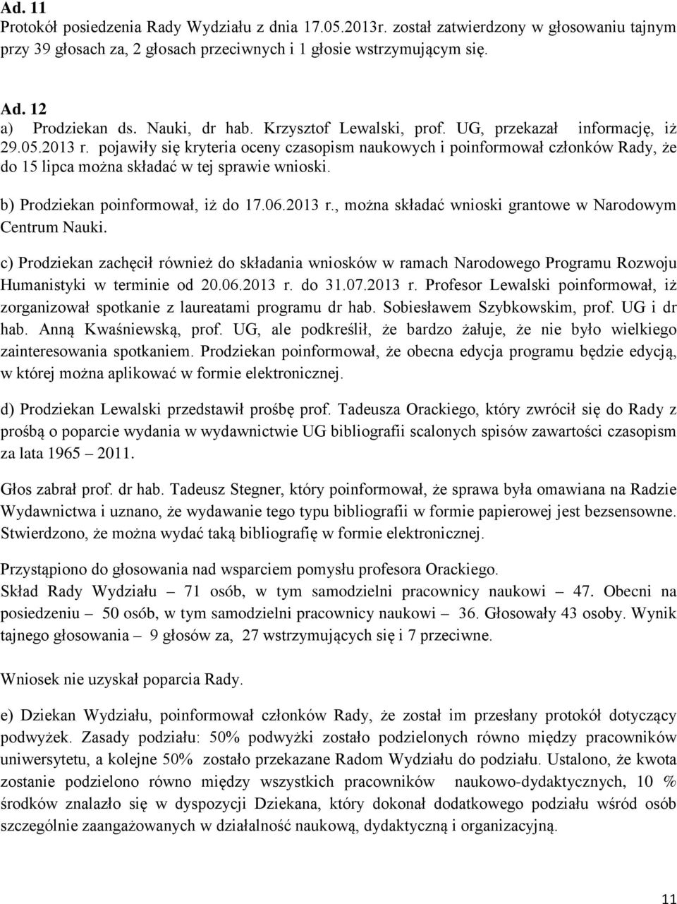 pojawiły się kryteria oceny czasopism naukowych i poinformował członków Rady, że do 15 lipca można składać w tej sprawie wnioski. b) Prodziekan poinformował, iż do 17.06.2013 r.