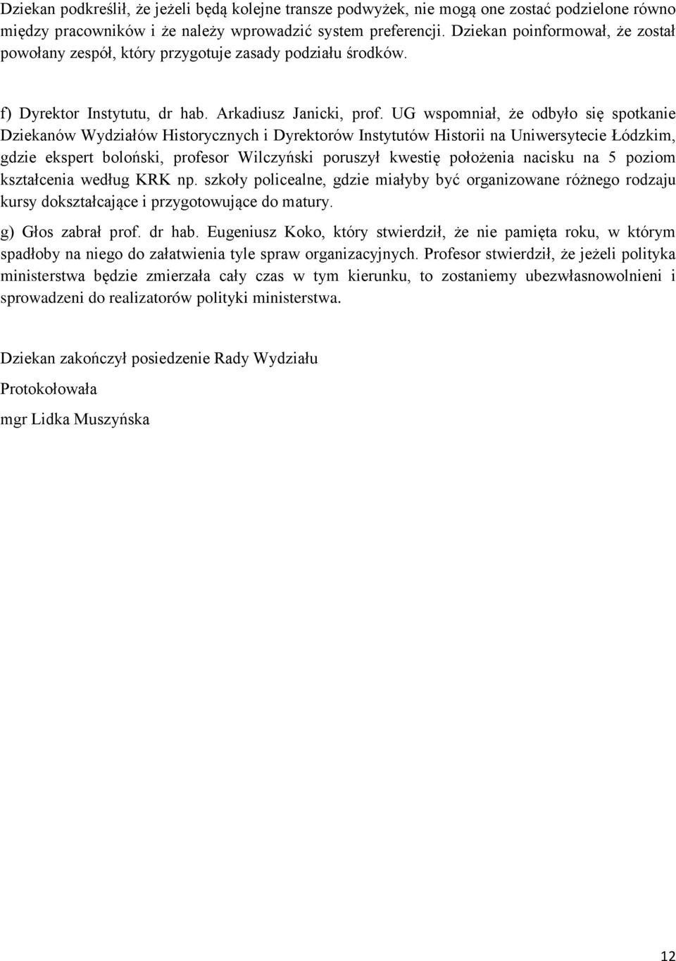 UG wspomniał, że odbyło się spotkanie Dziekanów Wydziałów Historycznych i Dyrektorów Instytutów Historii na Uniwersytecie Łódzkim, gdzie ekspert boloński, profesor Wilczyński poruszył kwestię