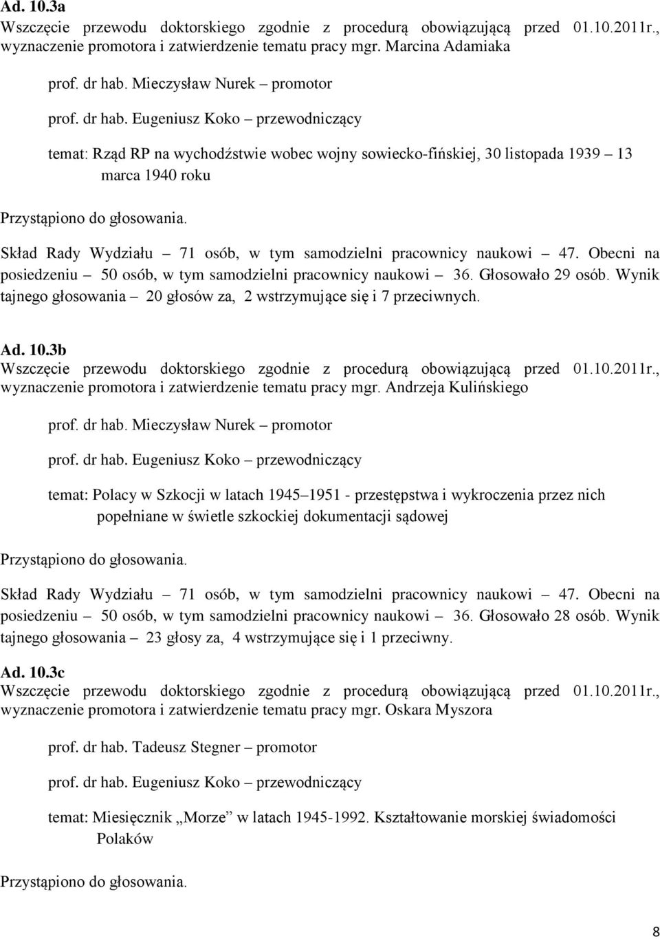 Eugeniusz Koko przewodniczący temat: Rząd RP na wychodźstwie wobec wojny sowiecko-fińskiej, 30 listopada 1939 13 marca 1940 roku posiedzeniu 50 osób, w tym samodzielni pracownicy naukowi 36.