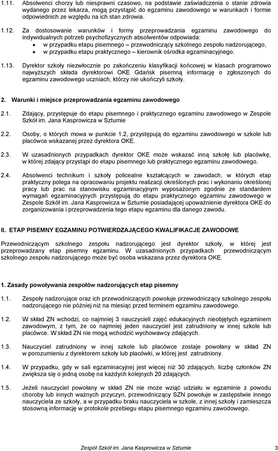 Za dostosowanie warunków i formy przeprowadzania egzaminu zawodowego do indywidualnych potrzeb psychofizycznych absolwentów odpowiada: w przypadku etapu pisemnego przewodniczący szkolnego zespołu