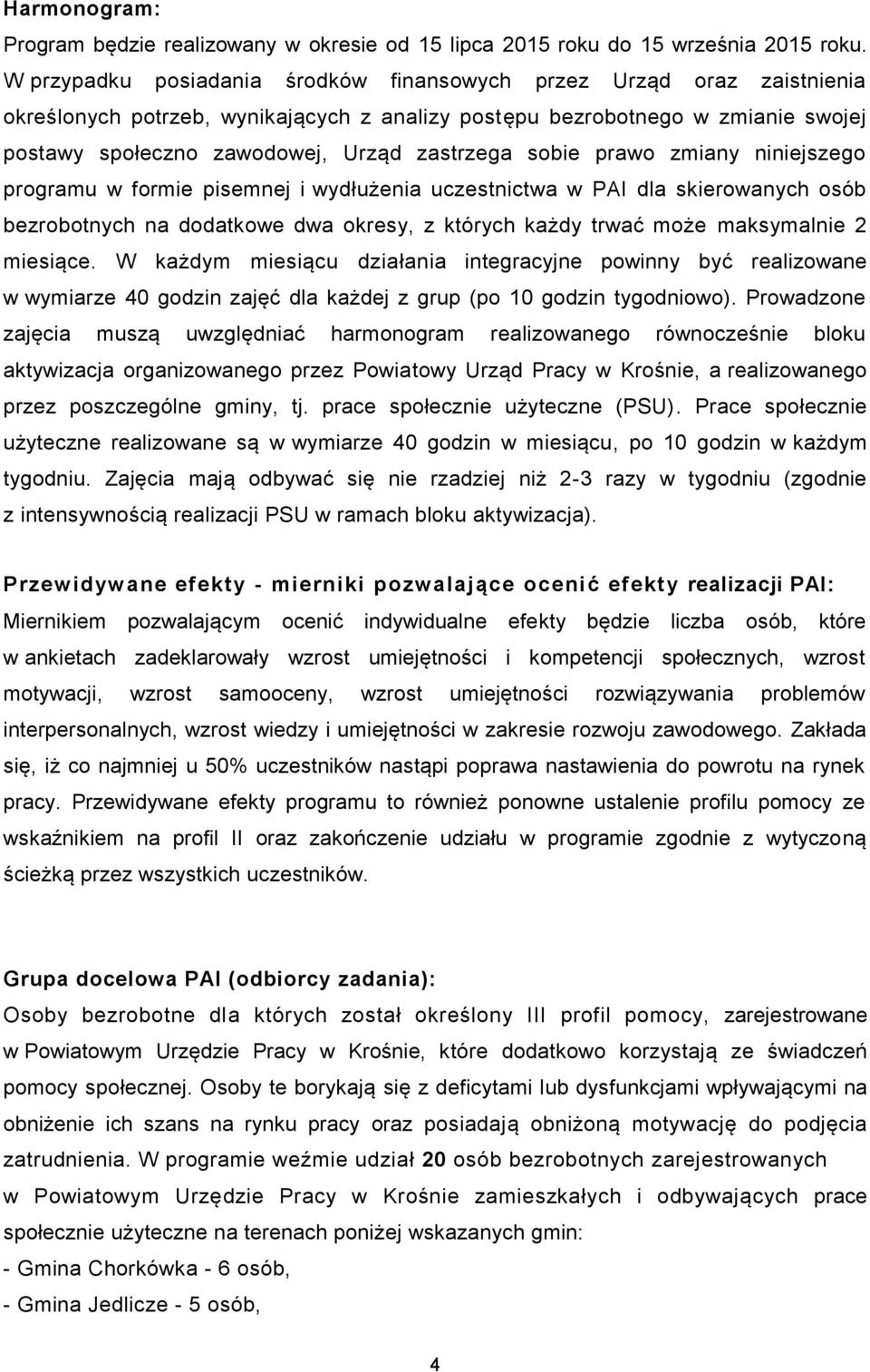 sobie prawo zmiany niniejszego programu w formie pisemnej i wydłużenia uczestnictwa w PAI dla skierowanych osób bezrobotnych na dodatkowe dwa okresy, z których każdy trwać może maksymalnie 2 miesiące.