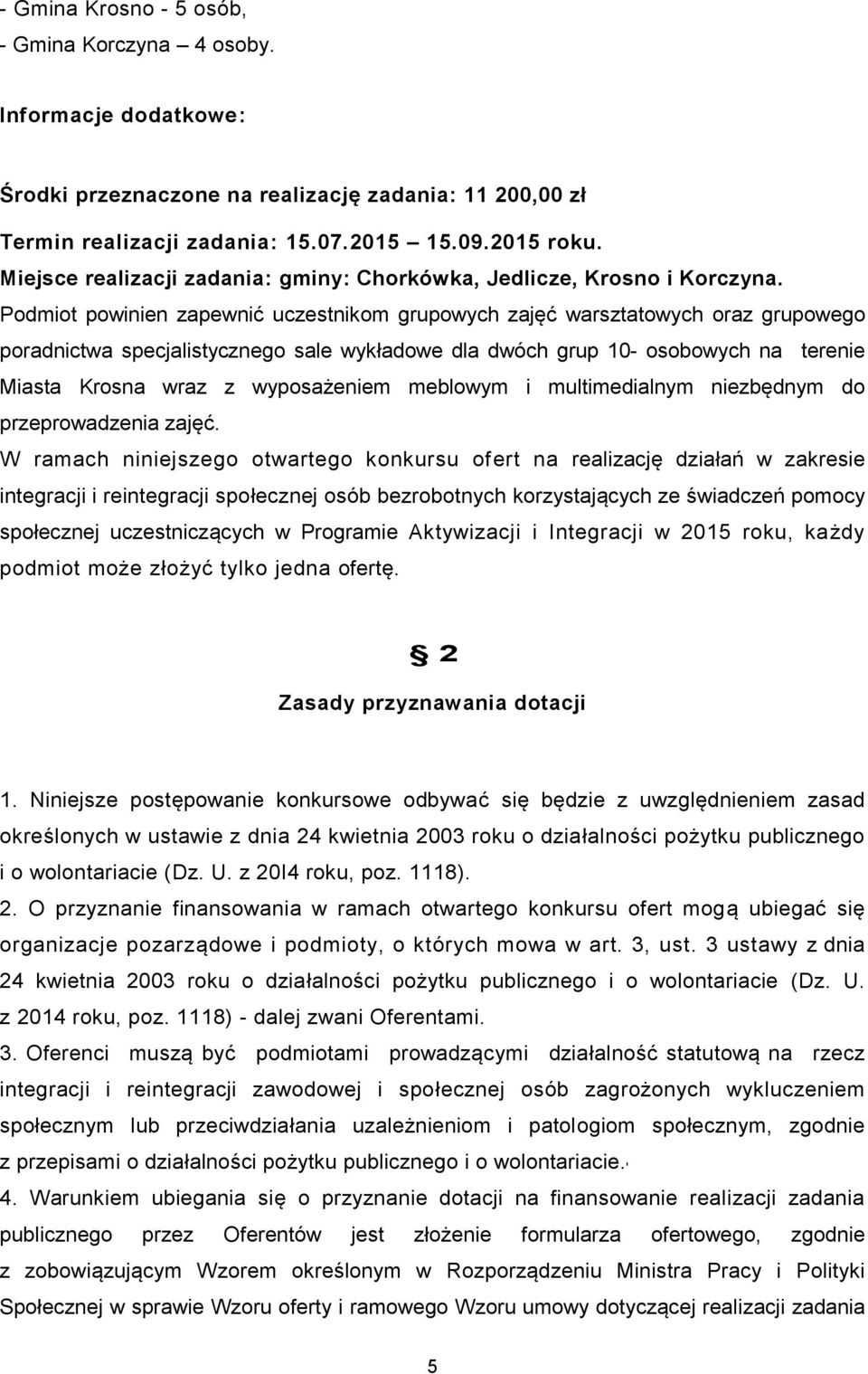 Podmiot powinien zapewnić uczestnikom grupowych zajęć warsztatowych oraz grupowego poradnictwa specjalistycznego sale wykładowe dla dwóch grup 10- osobowych na terenie Miasta Krosna wraz z