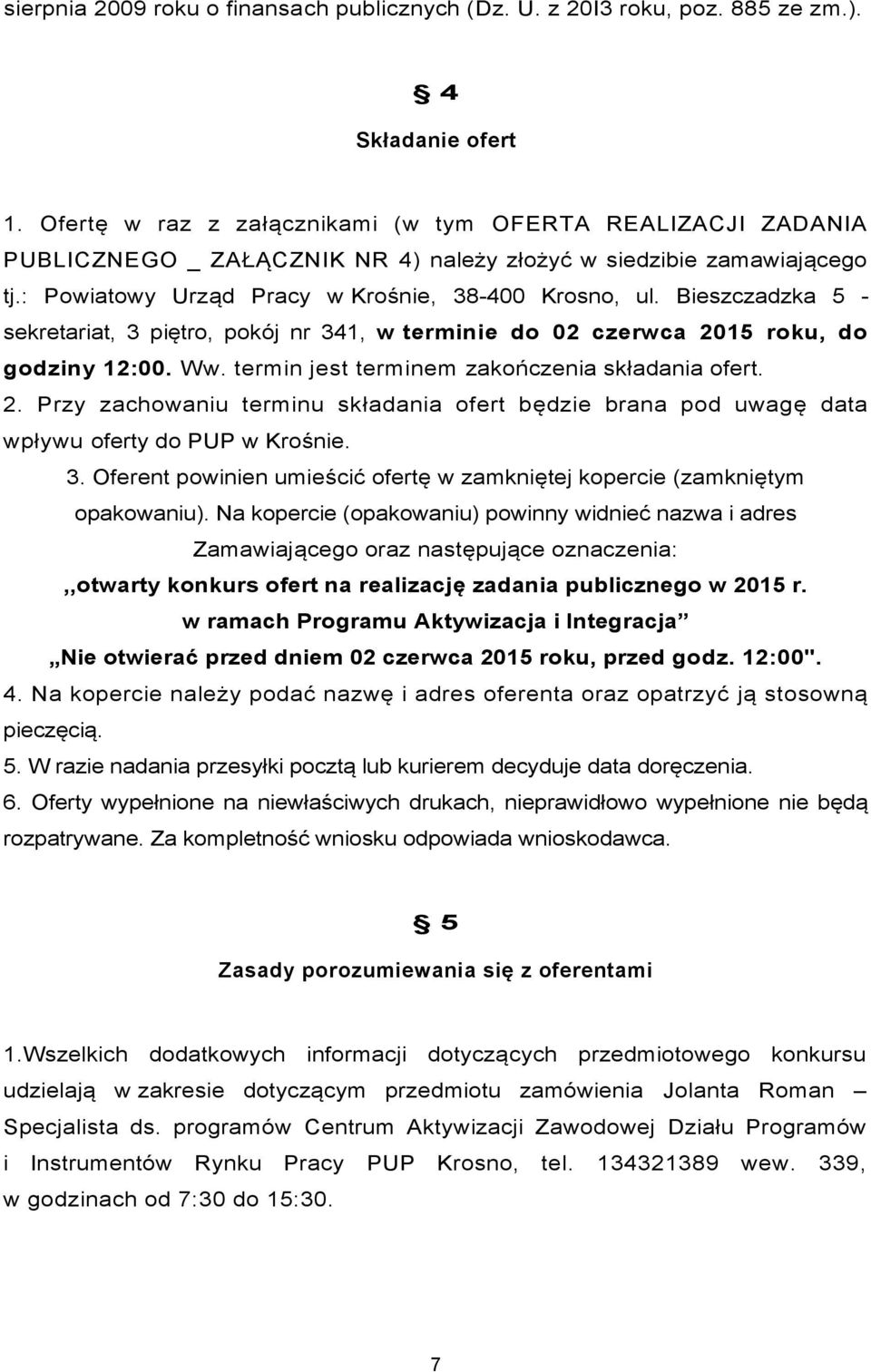 Bieszczadzka 5 - sekretariat, 3 piętro, pokój nr 341, w terminie do 02 czerwca 2015 roku, do godziny 12:00. Ww. termin jest terminem zakończenia składania ofert. 2. Przy zachowaniu terminu składania ofert będzie brana pod uwagę data wpływu oferty do PUP w Krośnie.