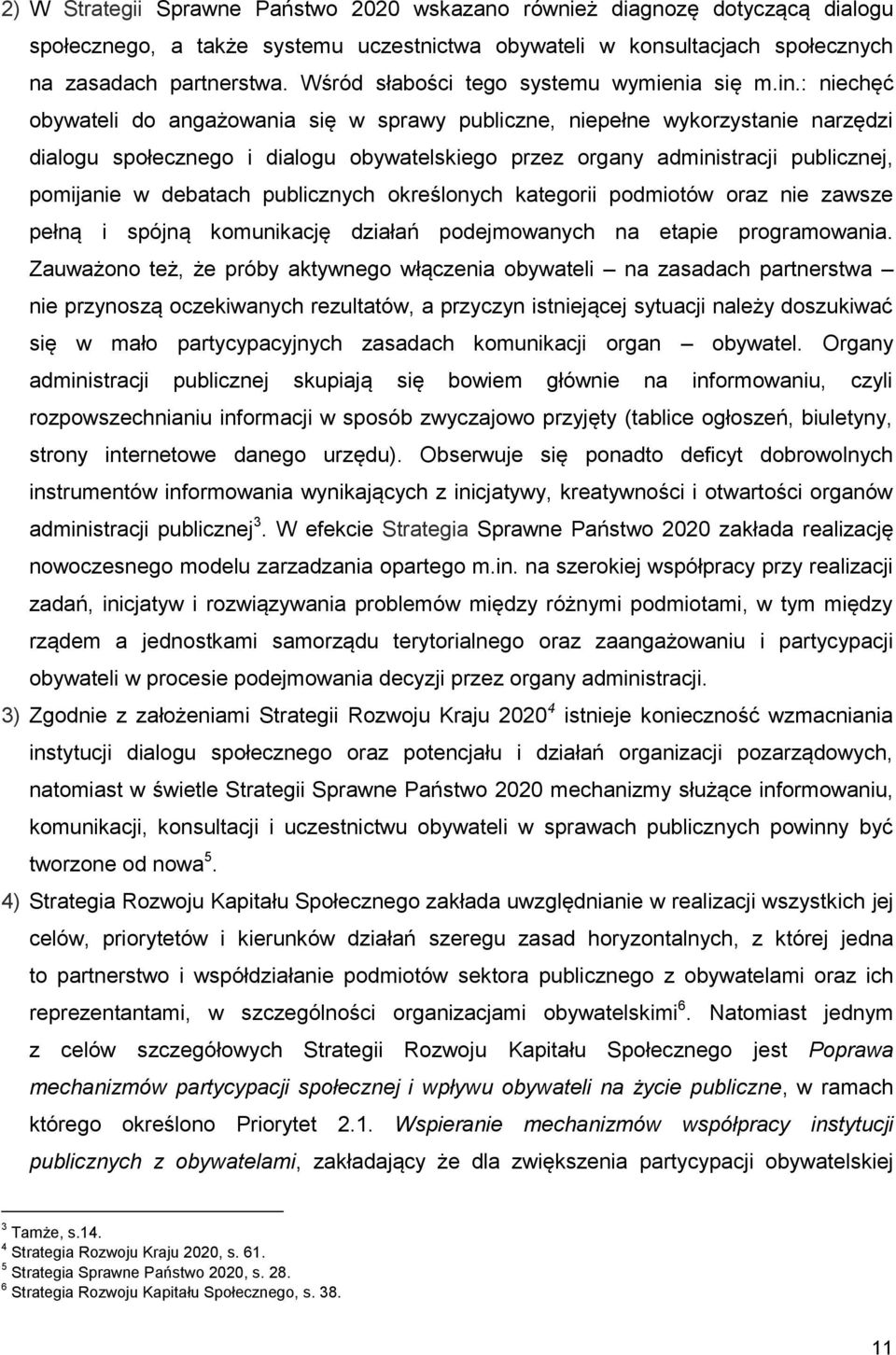 : niechęć obywateli do angażowania się w sprawy publiczne, niepełne wykorzystanie narzędzi dialogu społecznego i dialogu obywatelskiego przez organy administracji publicznej, pomijanie w debatach