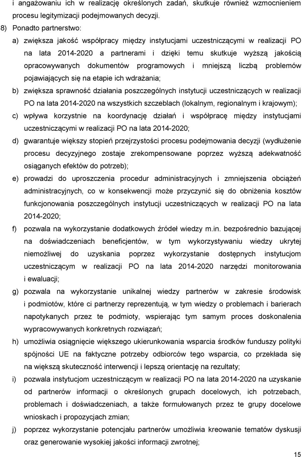 dokumentów programowych i mniejszą liczbą problemów pojawiających się na etapie ich wdrażania; b) zwiększa sprawność działania poszczególnych instytucji uczestniczących w realizacji PO na lata