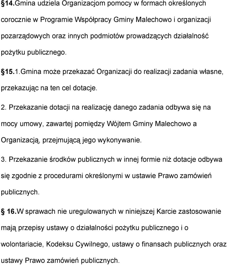 Przekazanie dotacji na realizację danego zadania odbywa się na mocy umowy, zawartej pomiędzy Wójtem Gminy Malechowo a Organizacją, przejmującą jego wykonywanie. 3.