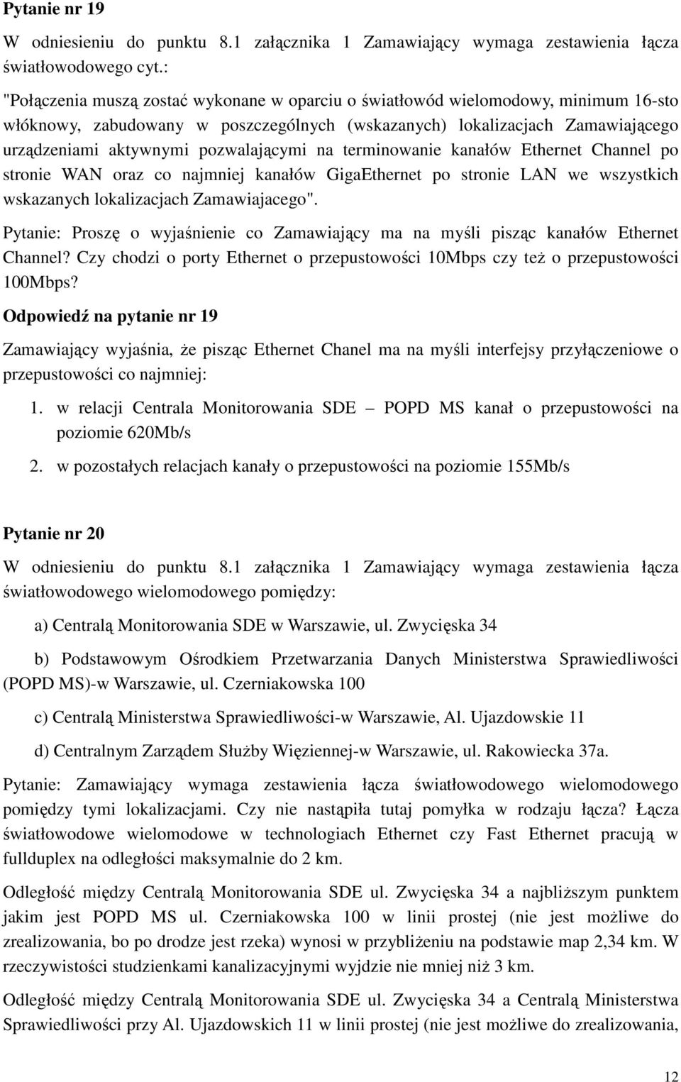 pozwalającymi na terminowanie kanałów Ethernet Channel po stronie WAN oraz co najmniej kanałów GigaEthernet po stronie LAN we wszystkich wskazanych lokalizacjach Zamawiajacego".