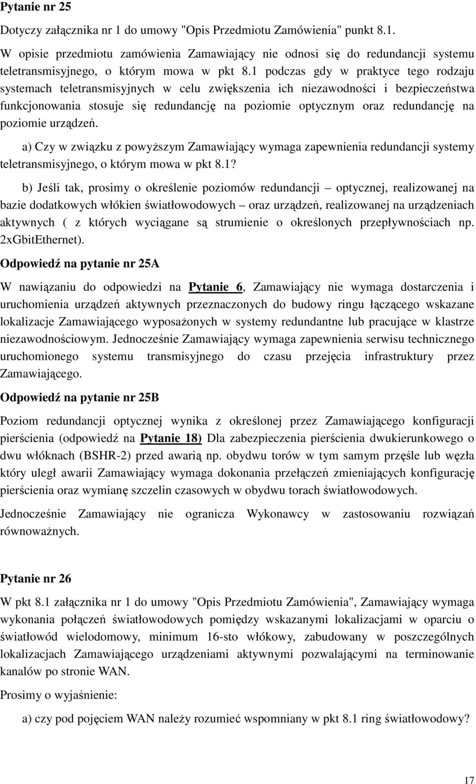 na poziomie urządzeń. a) Czy w związku z powyŝszym Zamawiający wymaga zapewnienia redundancji systemy teletransmisyjnego, o którym mowa w pkt 8.1?