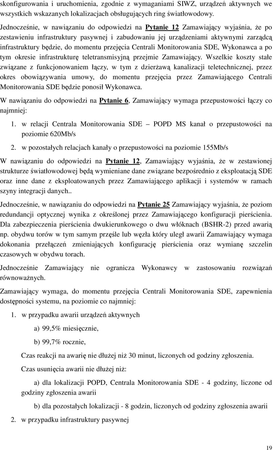 momentu przejęcia Centrali Monitorowania SDE, Wykonawca a po tym okresie infrastrukturę teletransmisyjną przejmie Zamawiający.