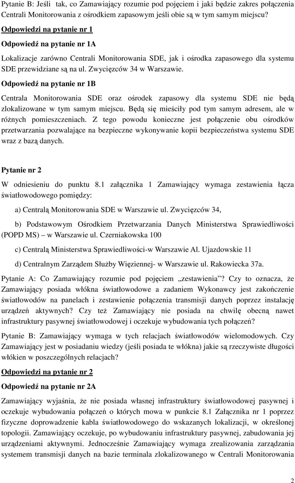 Odpowiedź na pytanie nr 1B Centrala Monitorowania SDE oraz ośrodek zapasowy dla systemu SDE nie będą zlokalizowane w tym samym miejscu.