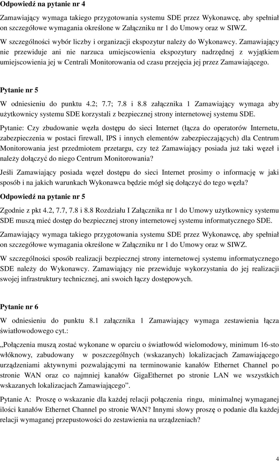 Zamawiający nie przewiduje ani nie narzuca umiejscowienia ekspozytury nadrzędnej z wyjątkiem umiejscowienia jej w Centrali Monitorowania od czasu przejęcia jej przez Zamawiającego.