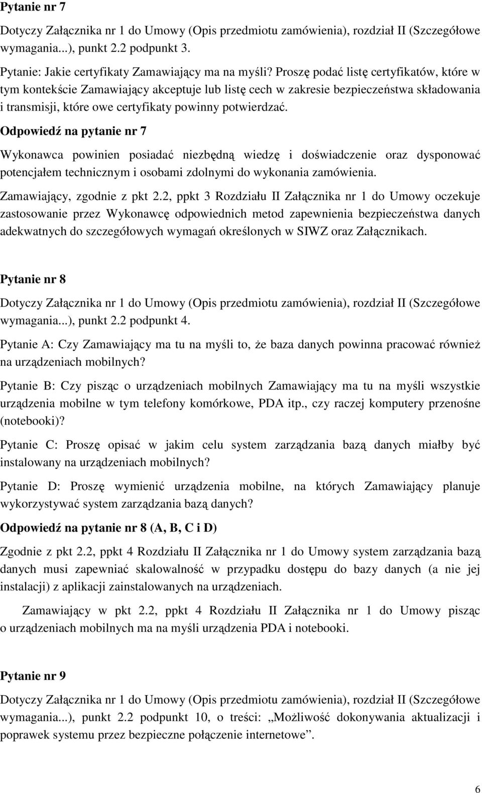 Odpowiedź na pytanie nr 7 Wykonawca powinien posiadać niezbędną wiedzę i doświadczenie oraz dysponować potencjałem technicznym i osobami zdolnymi do wykonania zamówienia. Zamawiający, zgodnie z pkt 2.