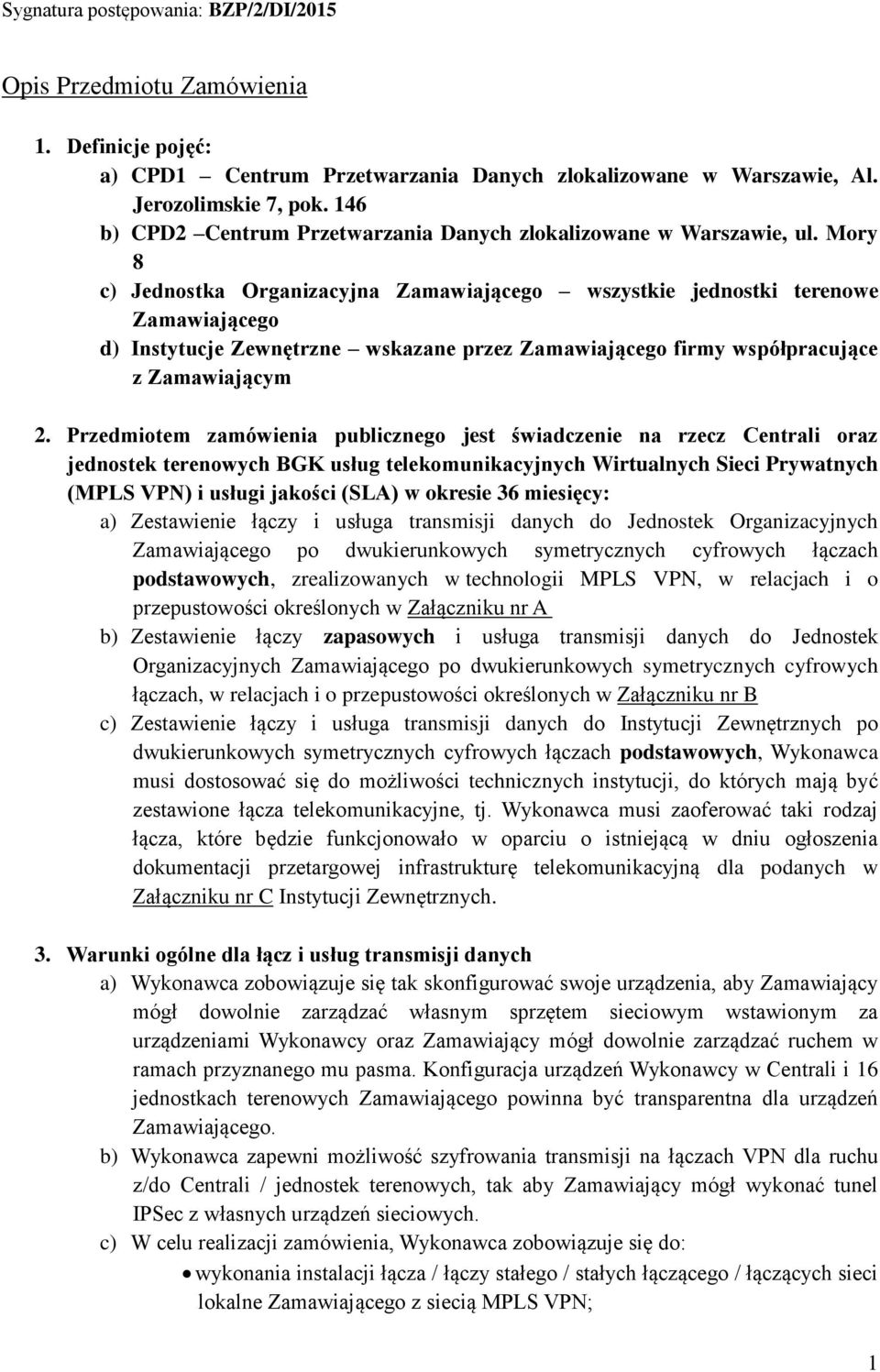 Mory 8 c) Jednostka Organizacyjna Zamawiającego wszystkie jednostki terenowe Zamawiającego d) Instytucje Zewnętrzne wskazane przez Zamawiającego firmy współpracujące z Zamawiającym 2.