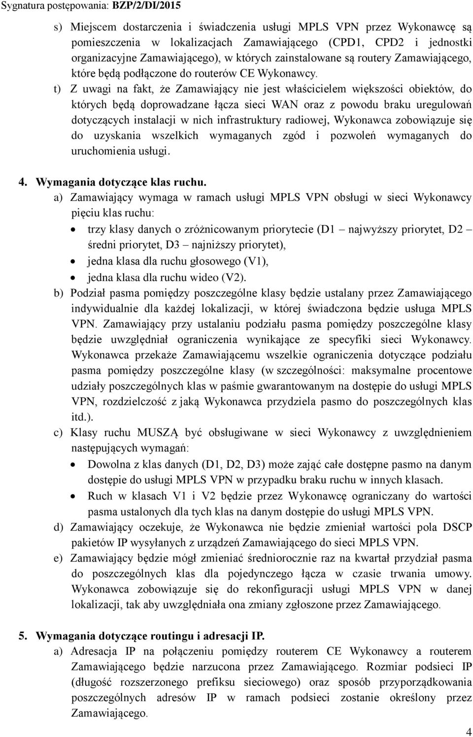 t) Z uwagi na fakt, że Zamawiający nie jest właścicielem większości obiektów, do których będą doprowadzane łącza sieci WAN oraz z powodu braku uregulowań dotyczących instalacji w nich infrastruktury