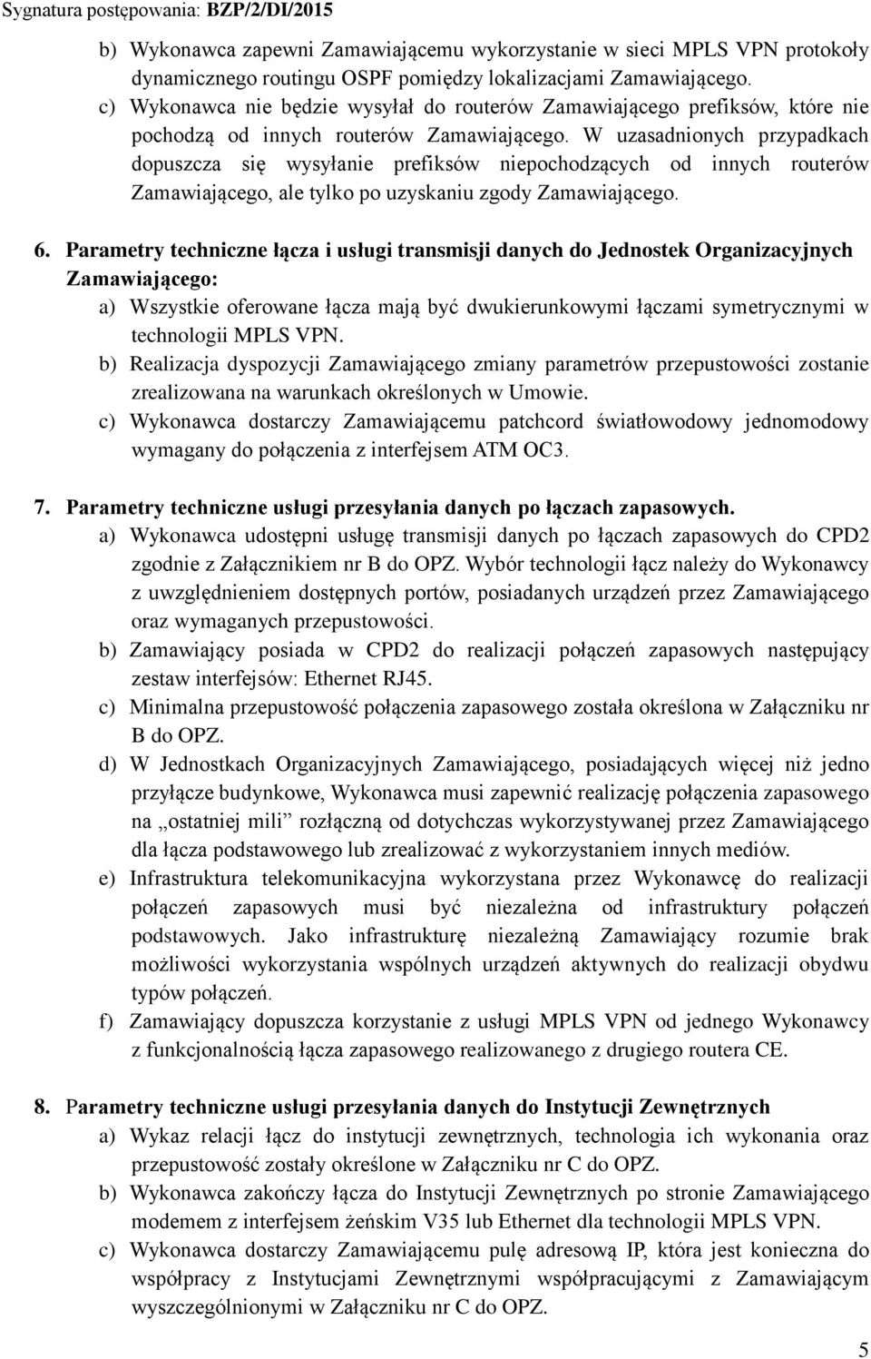 W uzasadnionych przypadkach dopuszcza się wysyłanie prefiksów niepochodzących od innych routerów Zamawiającego, ale tylko po uzyskaniu zgody Zamawiającego. 6.