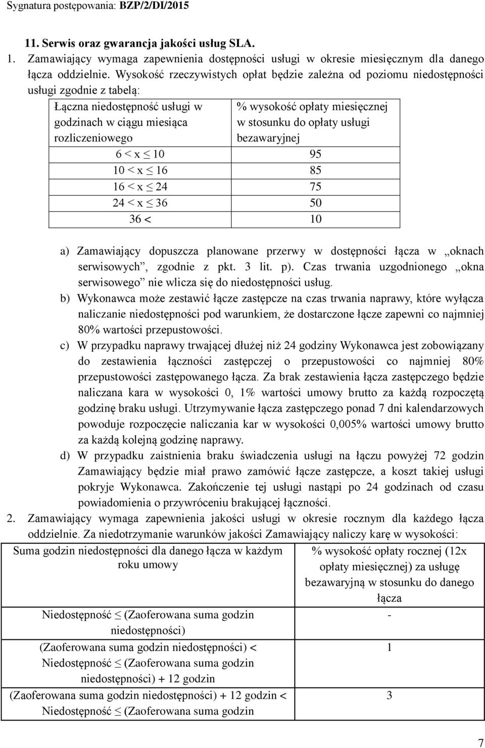 stosunku do opłaty usługi bezawaryjnej 6 < x 10 95 10 < x 16 85 16 < x 24 75 24 < x 36 50 36 < 10 a) Zamawiający dopuszcza planowane przerwy w dostępności łącza w oknach serwisowych, zgodnie z pkt.