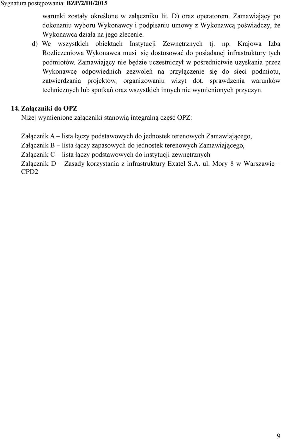 Zamawiający nie będzie uczestniczył w pośrednictwie uzyskania przez Wykonawcę odpowiednich zezwoleń na przyłączenie się do sieci podmiotu, zatwierdzania projektów, organizowaniu wizyt dot.