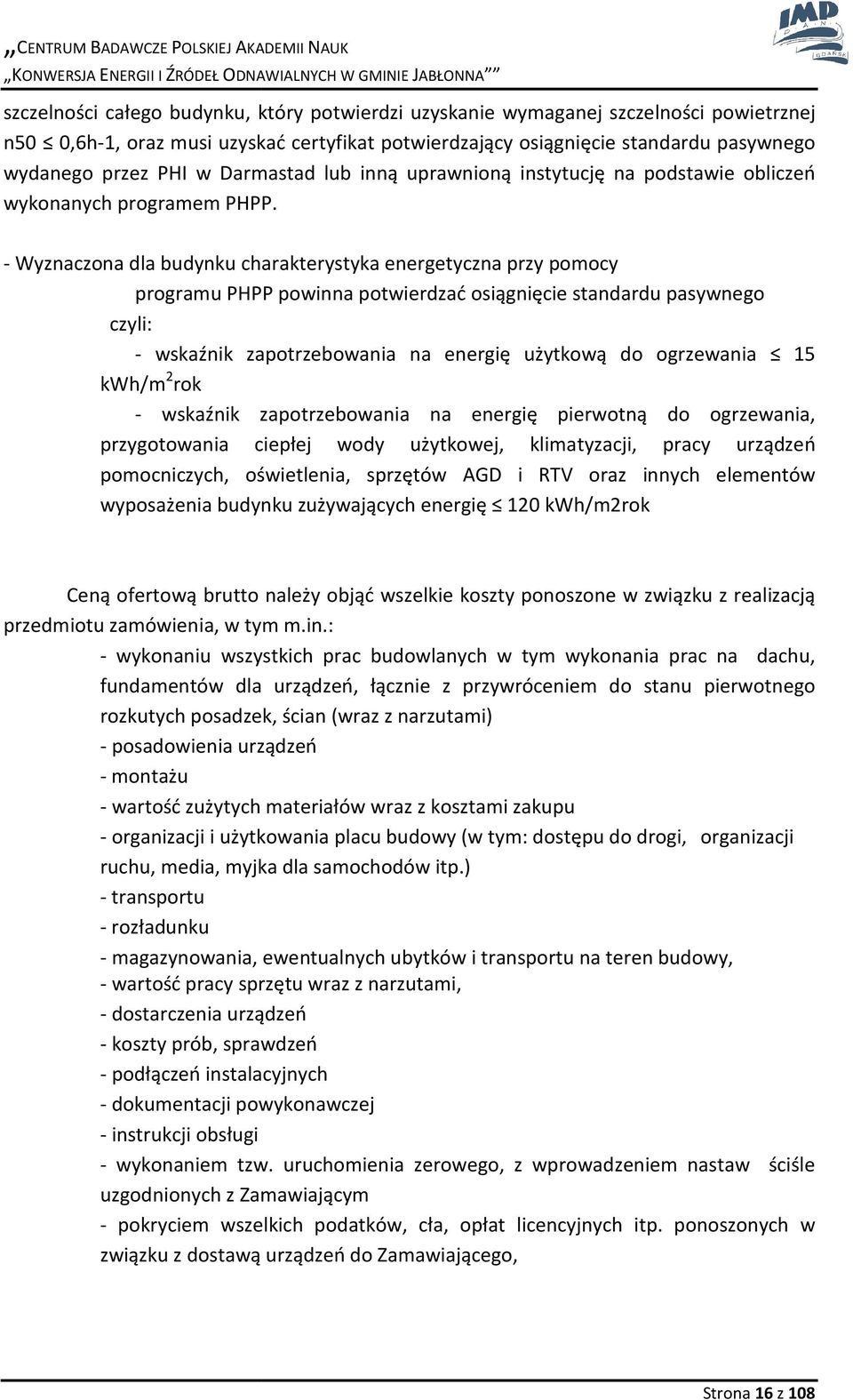 - yznaczona dla budynku charakterystyka energetyczna przy pomocy programu PHPP powinna potwierdzać osiągnięcie standardu pasywnego czyli: - wskaźnik zapotrzebowania na energię użytkową do ogrzewania