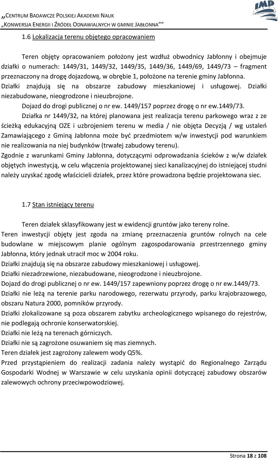 Działki niezabudowane, nieogrodzone i nieuzbrojone. Dojazd do drogi publicznej o nr ew. 1449/157 poprzez drogę o nr ew.1449/73.