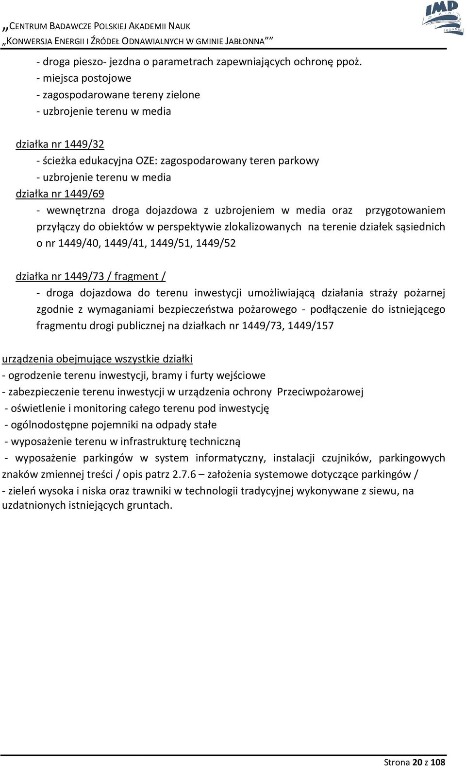 1449/69 - wewnętrzna droga dojazdowa z uzbrojeniem w media oraz przygotowaniem przyłączy do obiektów w perspektywie zlokalizowanych na terenie działek sąsiednich o nr 1449/40, 1449/41, 1449/51,