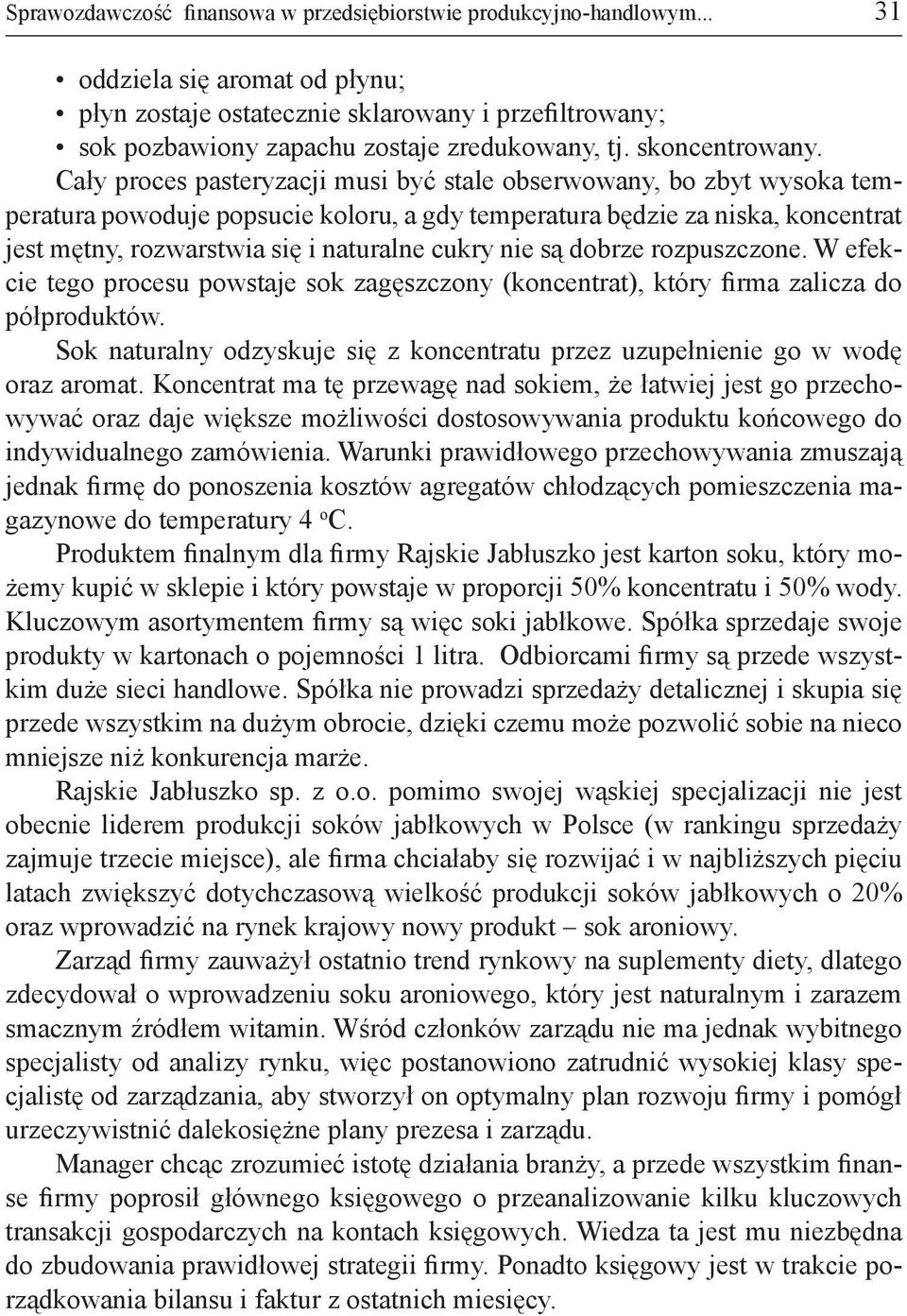 Cały proces pasteryzacji musi być stale obserwowany, bo zbyt wysoka temperatura powoduje popsucie koloru, a gdy temperatura będzie za niska, koncentrat jest mętny, rozwarstwia się i naturalne cukry