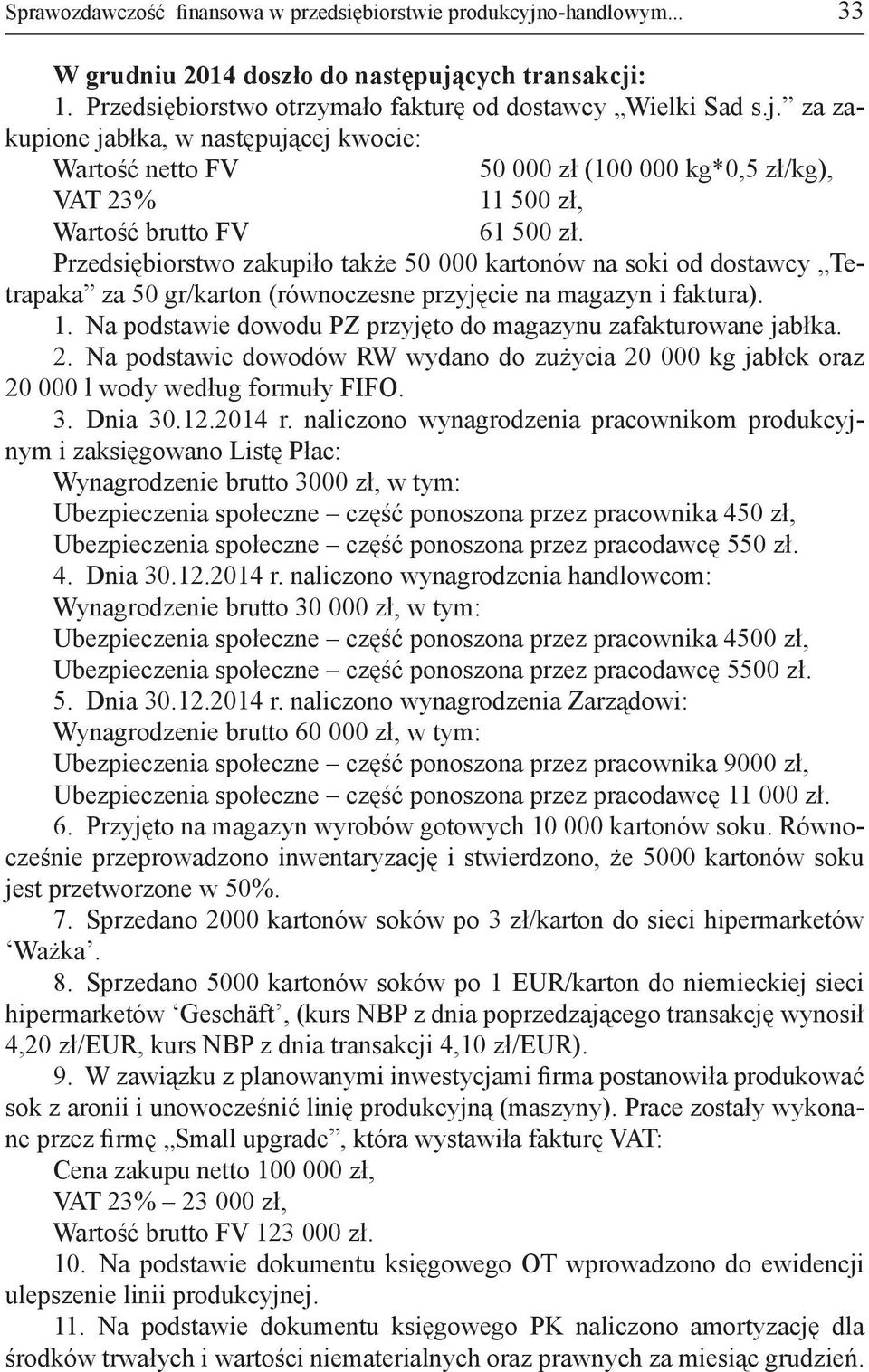 Na podstawie dowodu PZ przyjęto do magazynu zafakturowane jabłka. 2. Na podstawie dowodów RW wydano do zużycia 20 000 kg jabłek oraz 20 000 l wody według formuły FIFO. 3. Dnia 30.12.2014 r.