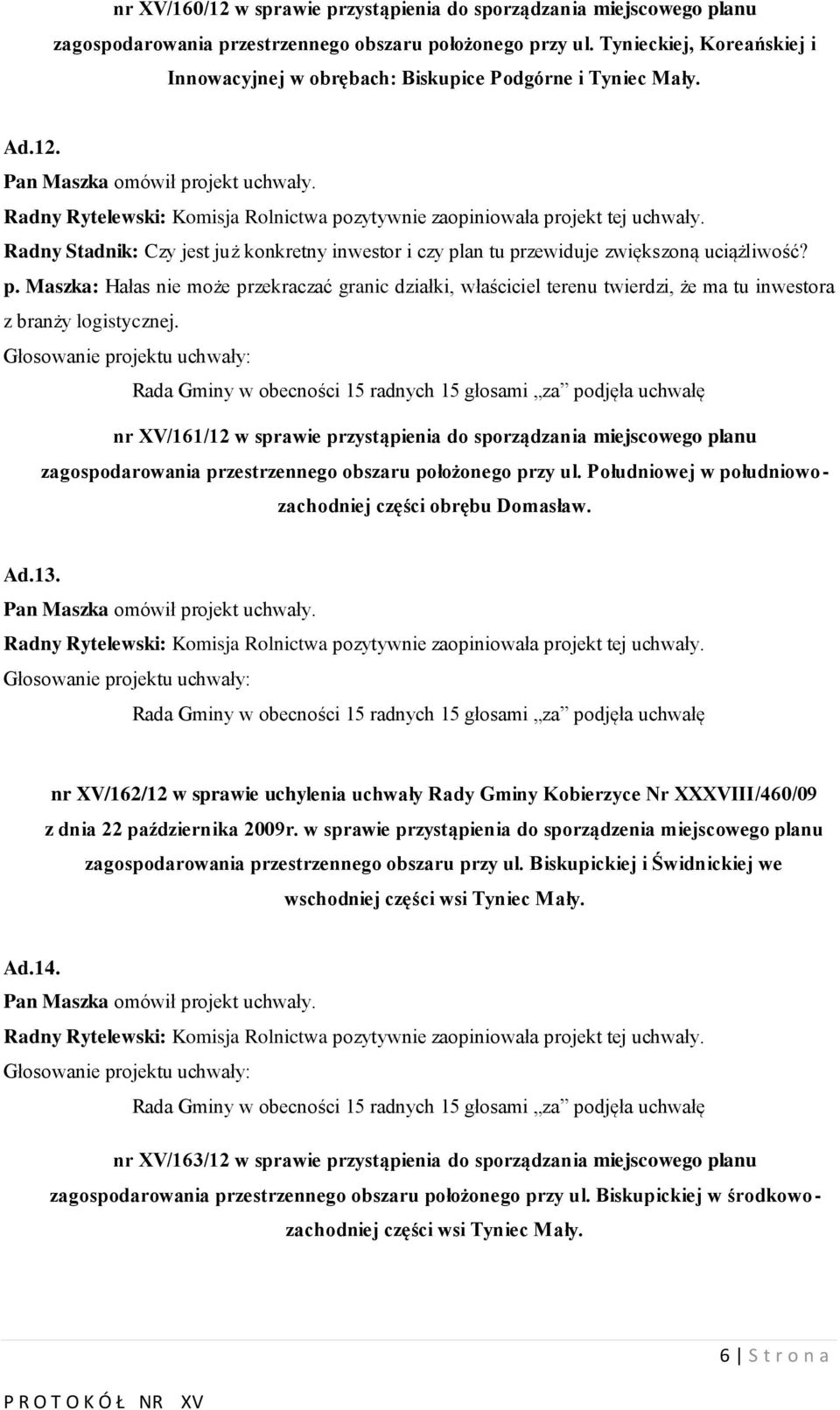 an tu przewiduje zwiększoną uciążliwość? p. Maszka: Hałas nie może przekraczać granic działki, właściciel terenu twierdzi, że ma tu inwestora z branży logistycznej.